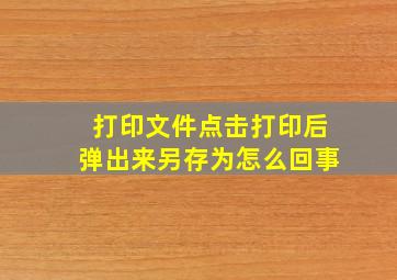 打印文件点击打印后弹出来另存为怎么回事