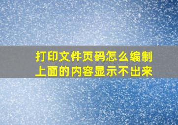 打印文件页码怎么编制上面的内容显示不出来