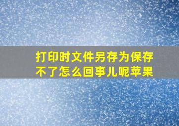 打印时文件另存为保存不了怎么回事儿呢苹果