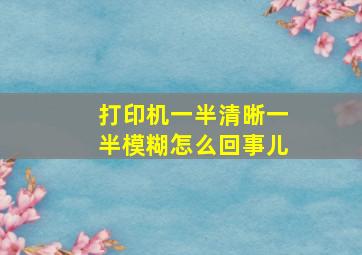 打印机一半清晰一半模糊怎么回事儿