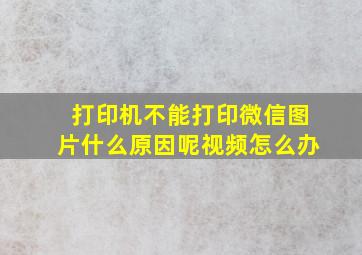 打印机不能打印微信图片什么原因呢视频怎么办