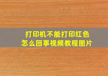 打印机不能打印红色怎么回事视频教程图片