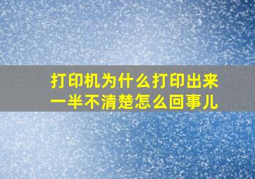 打印机为什么打印出来一半不清楚怎么回事儿