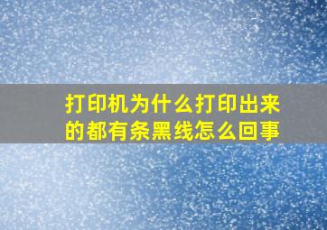 打印机为什么打印出来的都有条黑线怎么回事