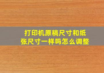 打印机原稿尺寸和纸张尺寸一样吗怎么调整