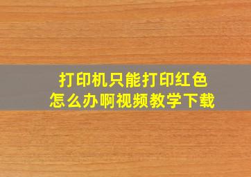 打印机只能打印红色怎么办啊视频教学下载