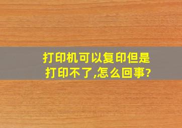 打印机可以复印但是打印不了,怎么回事?