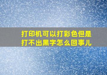 打印机可以打彩色但是打不出黑字怎么回事儿