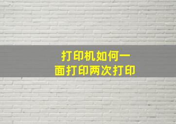 打印机如何一面打印两次打印