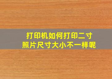 打印机如何打印二寸照片尺寸大小不一样呢