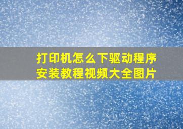 打印机怎么下驱动程序安装教程视频大全图片