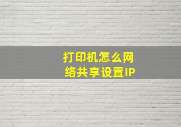 打印机怎么网络共享设置IP