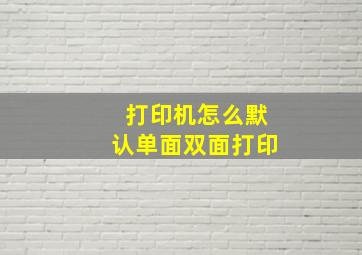 打印机怎么默认单面双面打印