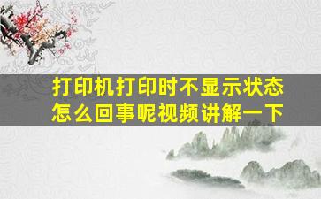 打印机打印时不显示状态怎么回事呢视频讲解一下