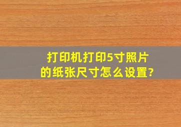 打印机打印5寸照片的纸张尺寸怎么设置?