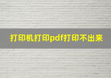 打印机打印pdf打印不出来