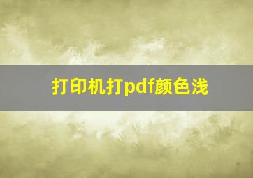 打印机打pdf颜色浅