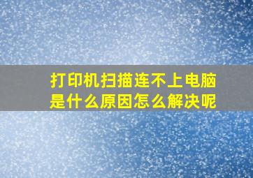 打印机扫描连不上电脑是什么原因怎么解决呢