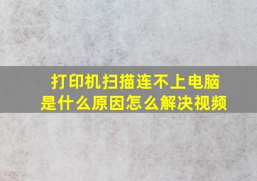 打印机扫描连不上电脑是什么原因怎么解决视频