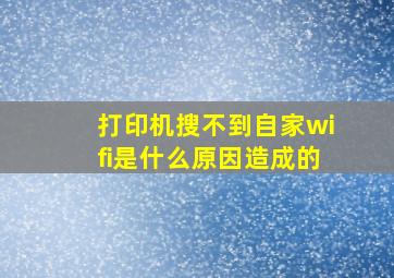 打印机搜不到自家wifi是什么原因造成的