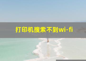 打印机搜索不到wi-fi