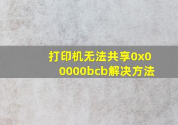 打印机无法共享0x00000bcb解决方法