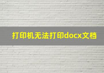 打印机无法打印docx文档