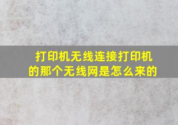 打印机无线连接打印机的那个无线网是怎么来的