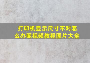 打印机显示尺寸不对怎么办呢视频教程图片大全