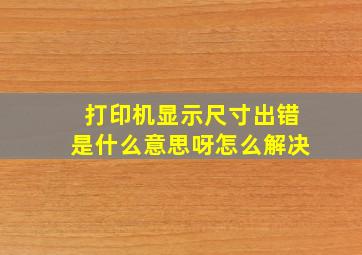 打印机显示尺寸出错是什么意思呀怎么解决