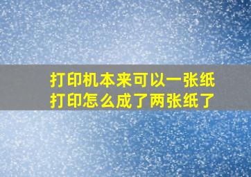 打印机本来可以一张纸打印怎么成了两张纸了