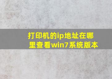 打印机的ip地址在哪里查看win7系统版本