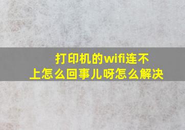 打印机的wifi连不上怎么回事儿呀怎么解决