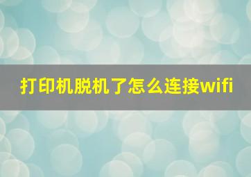 打印机脱机了怎么连接wifi