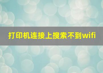 打印机连接上搜索不到wifi