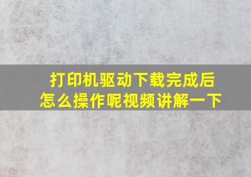 打印机驱动下载完成后怎么操作呢视频讲解一下