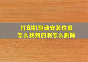 打印机驱动安装位置怎么找到的啊怎么删除