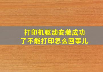 打印机驱动安装成功了不能打印怎么回事儿