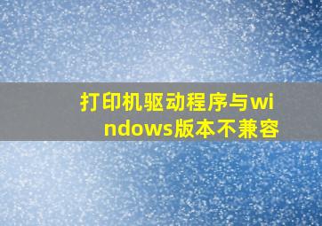 打印机驱动程序与windows版本不兼容