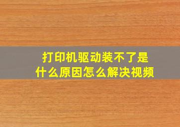 打印机驱动装不了是什么原因怎么解决视频