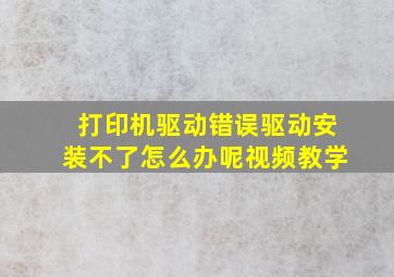 打印机驱动错误驱动安装不了怎么办呢视频教学