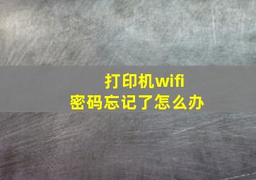 打印机wifi密码忘记了怎么办