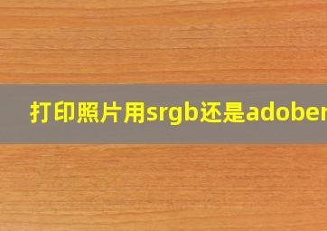 打印照片用srgb还是adobergb