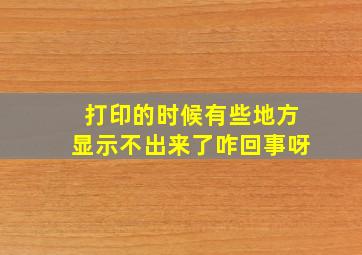 打印的时候有些地方显示不出来了咋回事呀