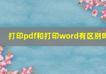 打印pdf和打印word有区别吗