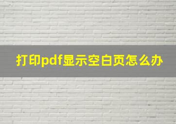 打印pdf显示空白页怎么办