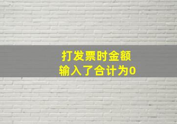 打发票时金额输入了合计为0