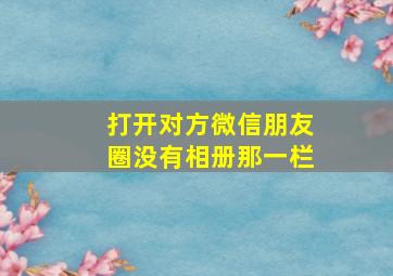 打开对方微信朋友圈没有相册那一栏