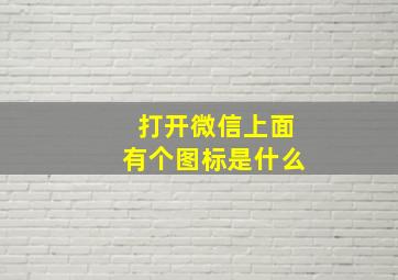 打开微信上面有个图标是什么