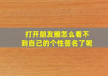 打开朋友圈怎么看不到自己的个性签名了呢